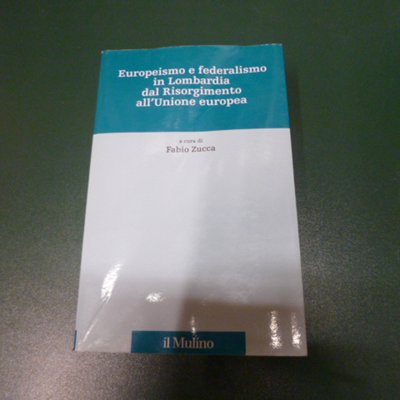 Europeismo e federalismo in Lombardia dal Risorgimento all'Unione Europea