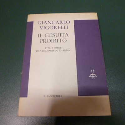 Il Gesuita proibito - vita e opere di P. Teilhard …