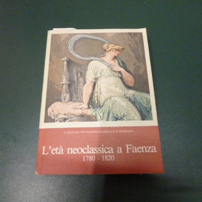 L'età neoclassica a Faenza ( 1780 - 1820 )