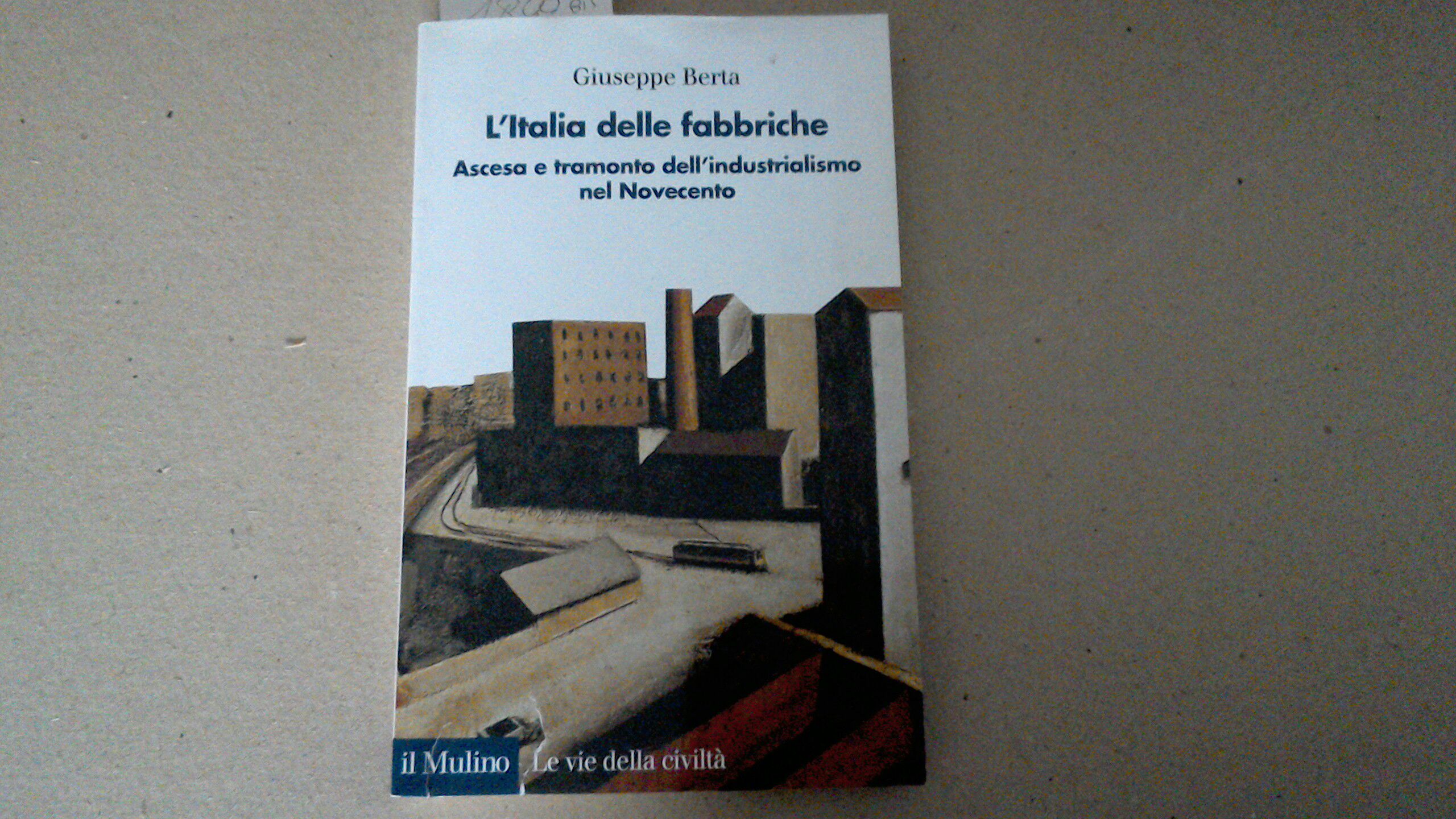 L'Italia delle fabbriche - ascesa e tramonto dell'industrialismo nel Novecento