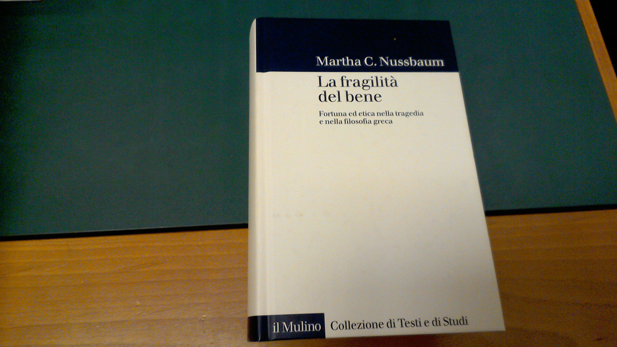 La fragilità del bene - fortuna ed etica nella tragedia …