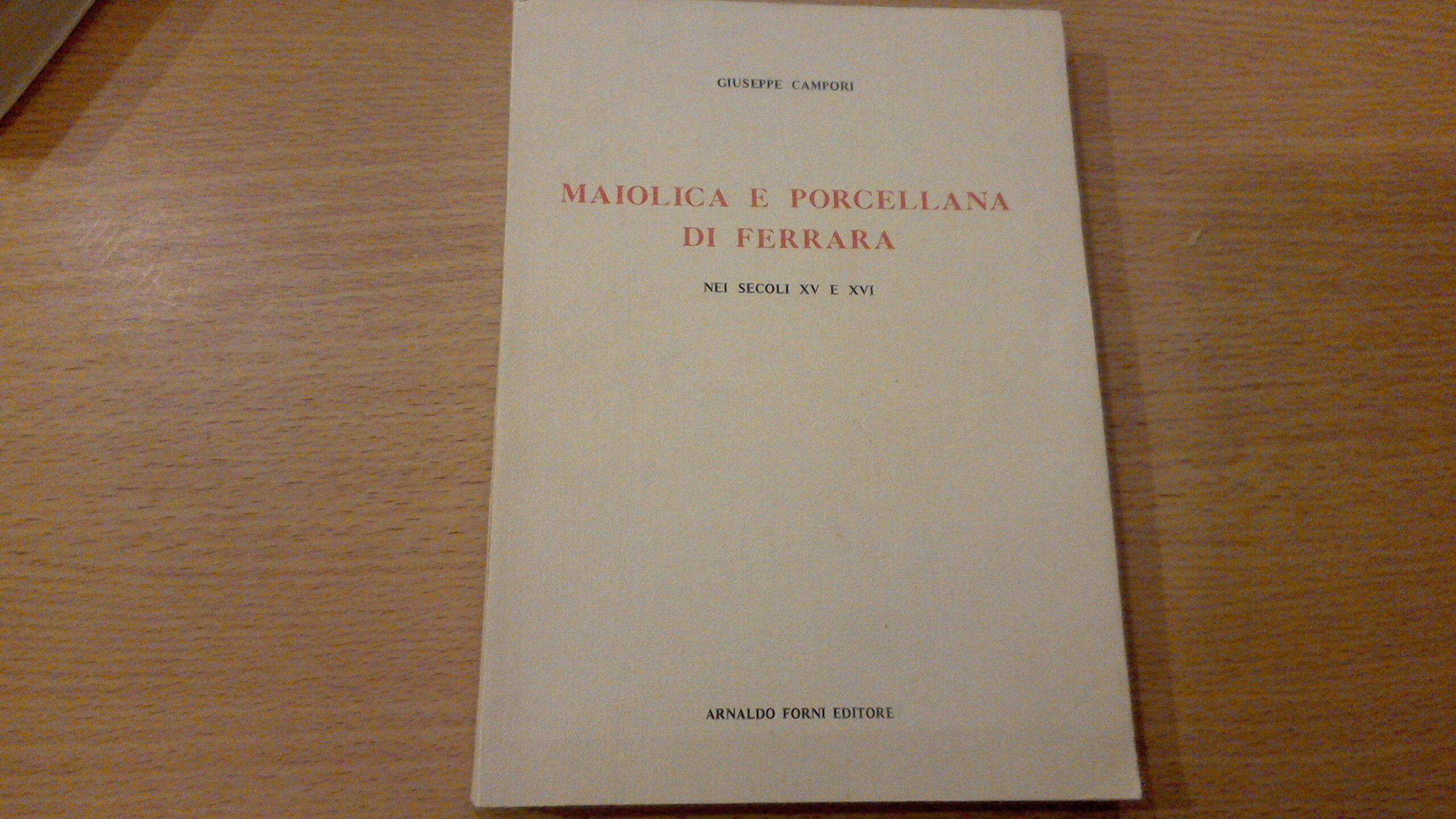 Maiolica e porcellana di Ferrara nei secoli XV e XVI