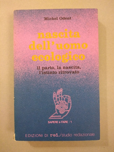 NASCITA DELL'UOMO ECOLOGICO. IL PARTO, LA NASCITA, L'ISTINTO CREATIVO