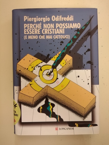 PERCHE NON POSSIAMO ESSERE CRISTIANI (E MENO CHE MAI CATTOLICI)