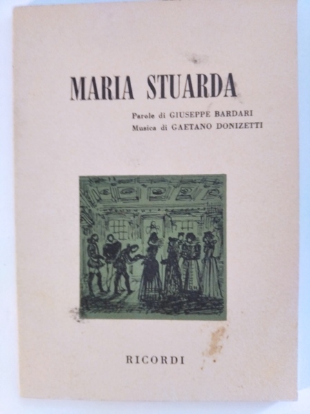 MARIA STUARDA. PAROLE DI GIUSEPPE BARDARI. MUSICA DI GAETANO DONIZETTI