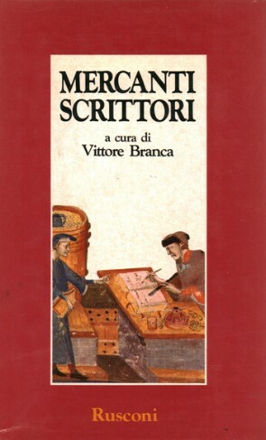 Mercanti scrittori. Ricordi nella Firenze tra medioevo e rinascimento.