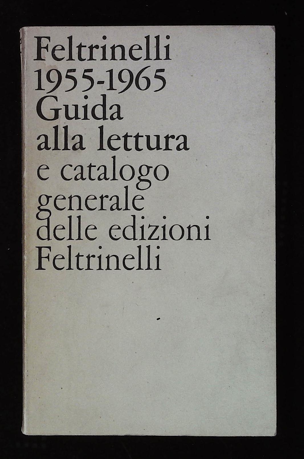 1955-1965. Guida alla lettura e catalogo generale delle edizioni Feltrinelli