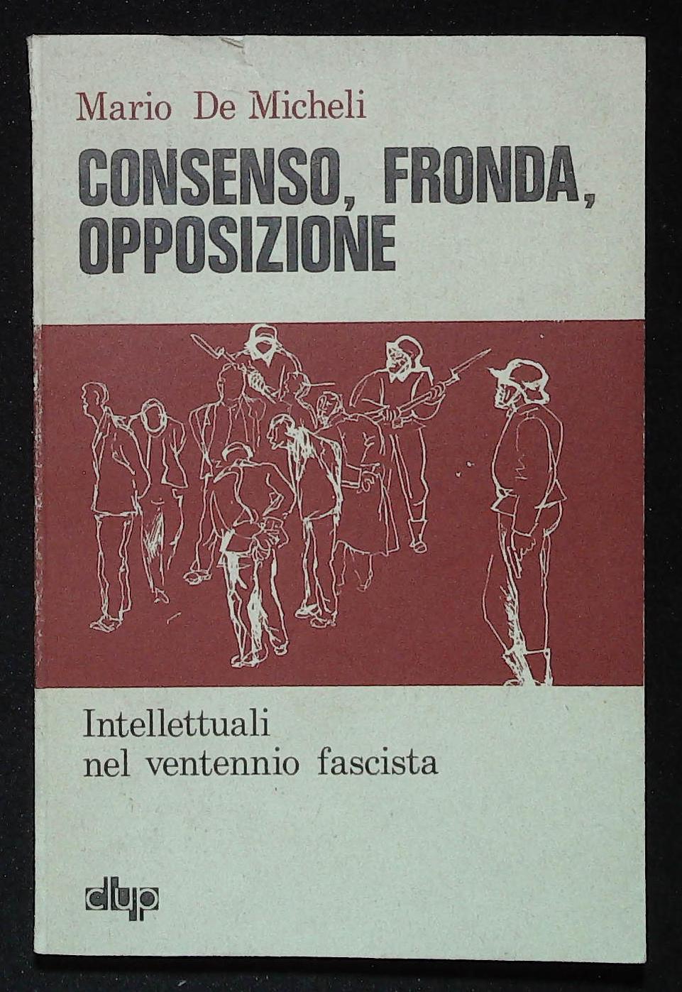 Consenso, fronda, opposizione. Intelletuali nel ventennio fascista