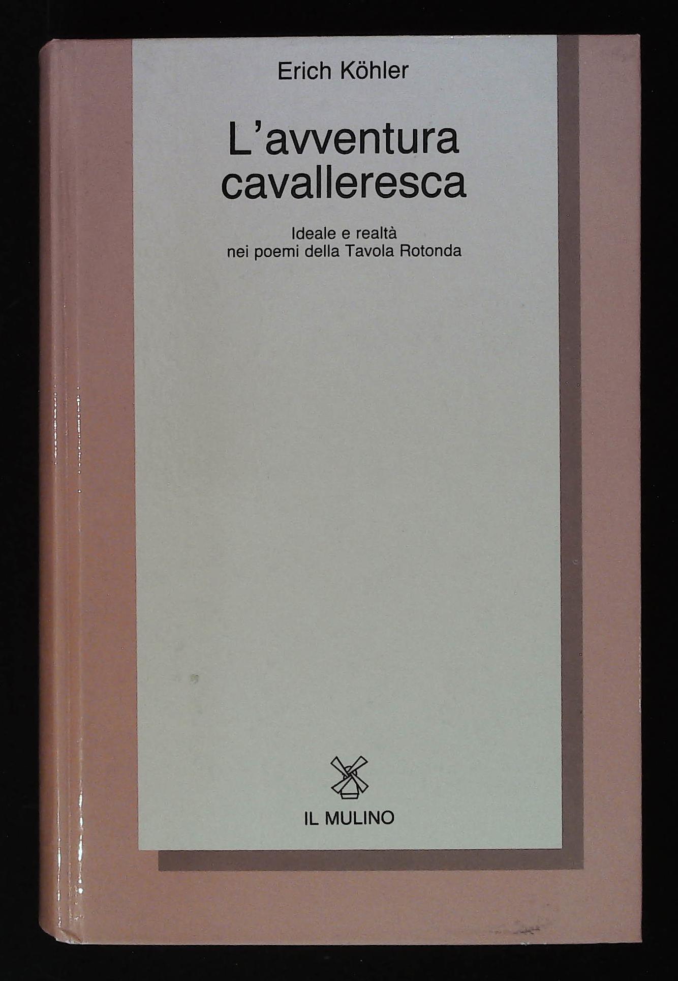 L'avventura cavalleresca. Ideale e realtà nei poemi della Tavola Rotonda