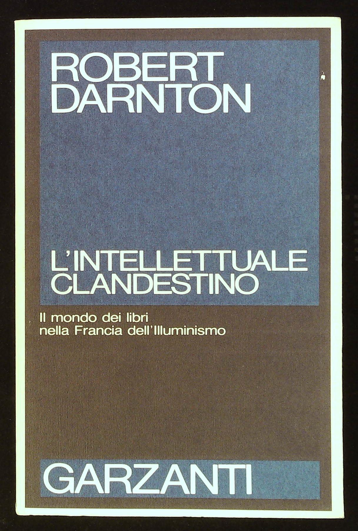 L'intellettuale clandestino. Il mondo dei libri nella Francia dell'Illuminismo