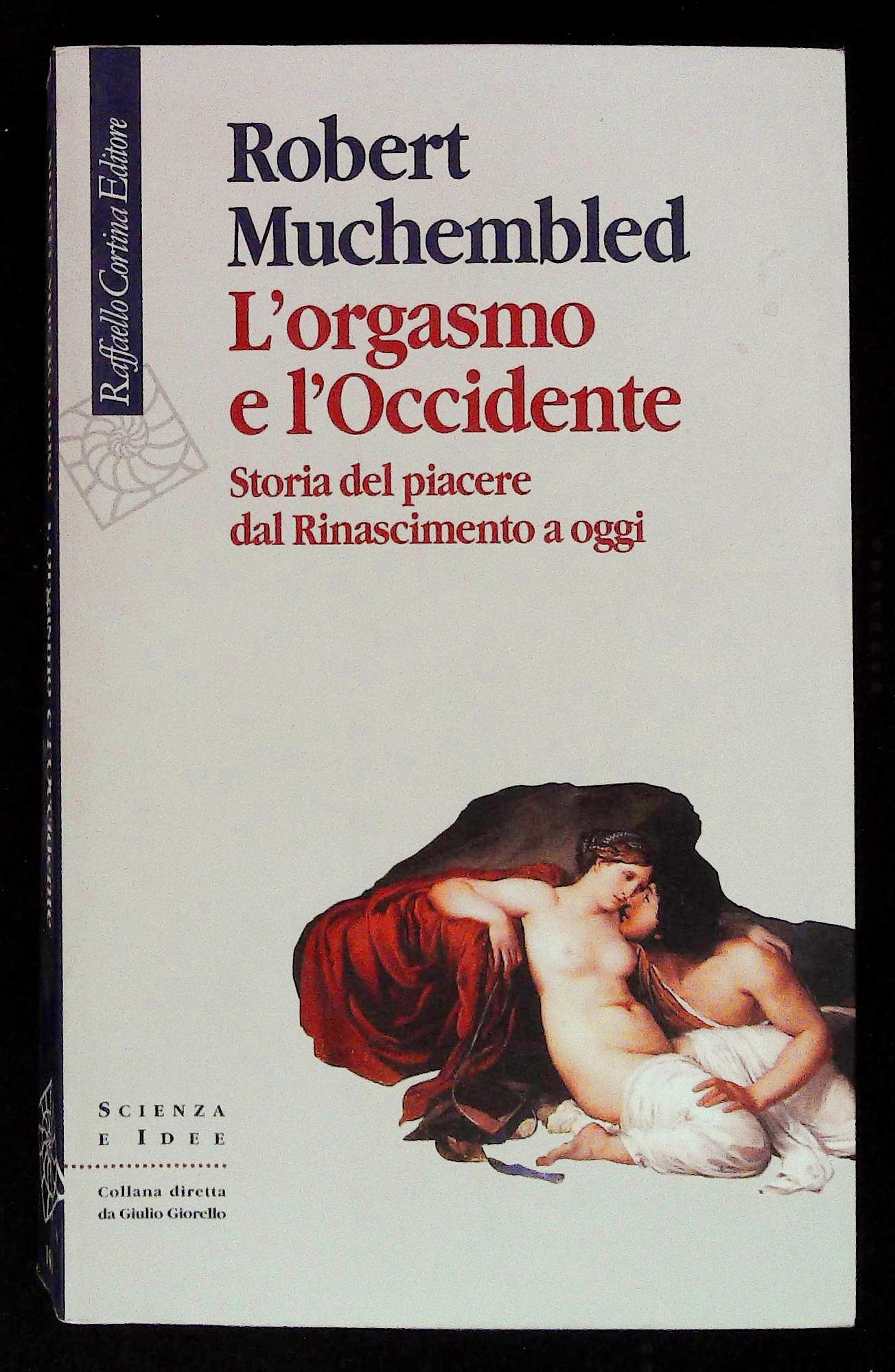 L'orgasmo e l'Occidente. Storia del piacere dal Rinascimento a oggi