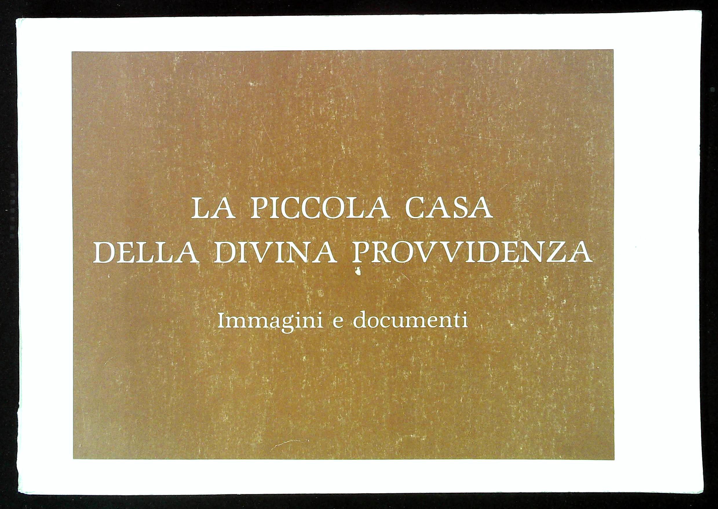 La Piccola Casa della divina provvidenza. Immagini e documenti