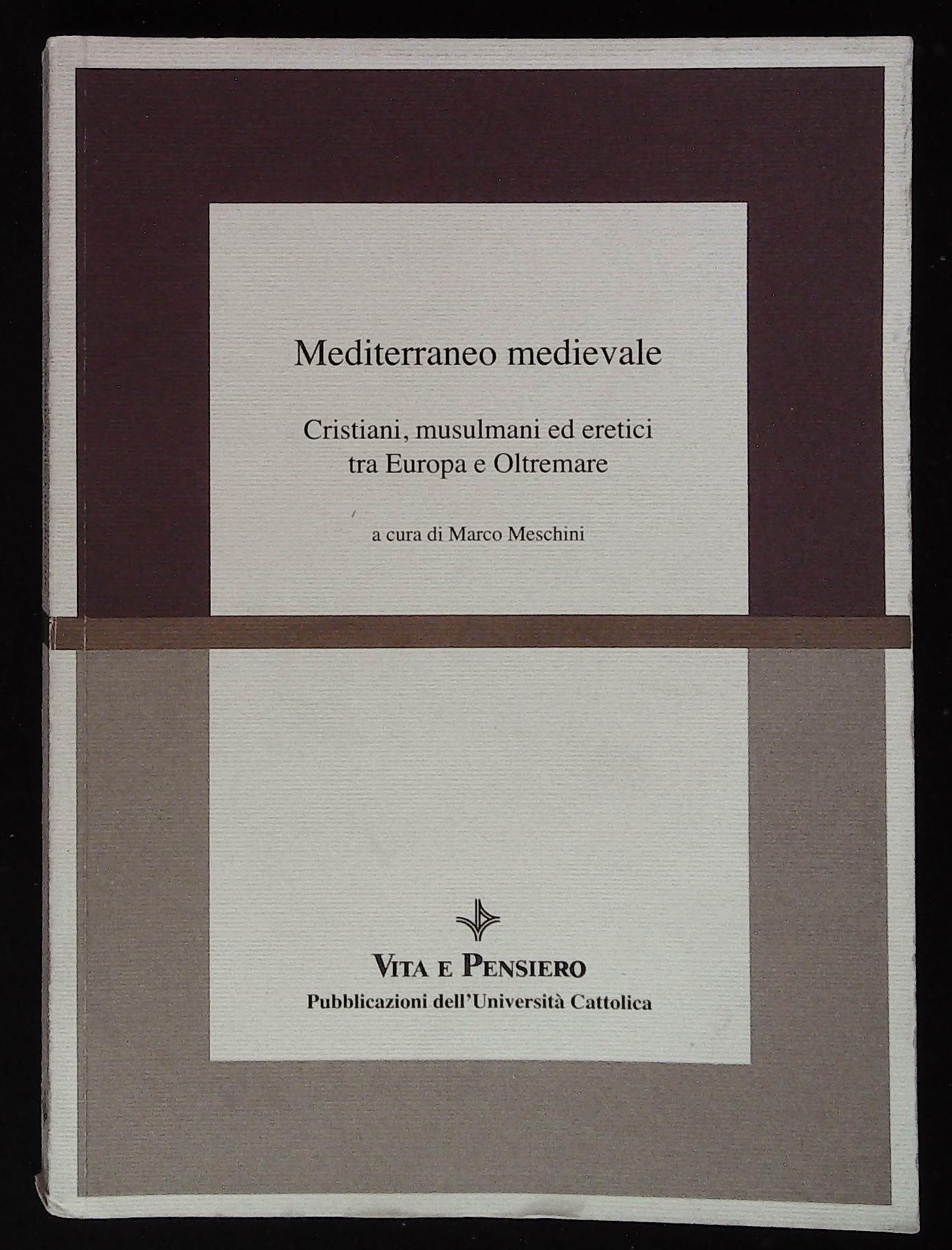 Mediterraneo medievale. Cristiani, musulmani ed eretici tra Europa e Oltremare