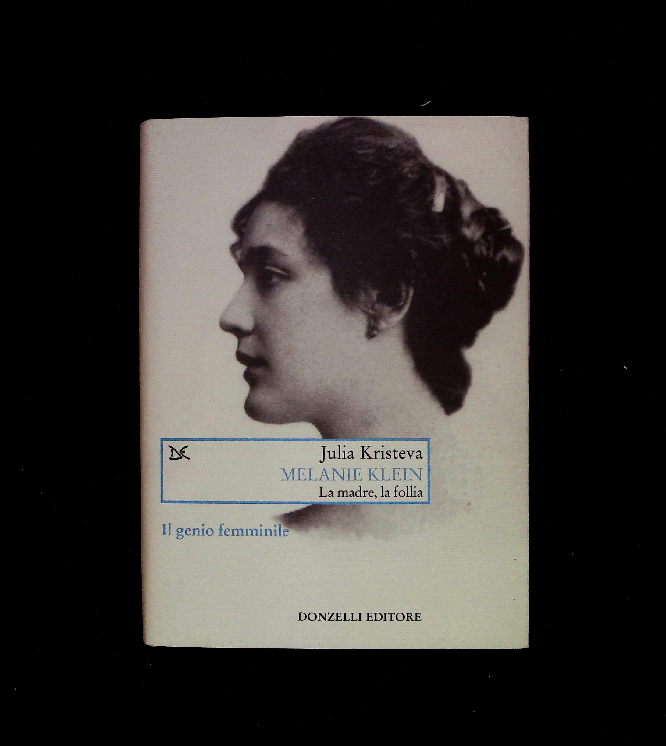 Melanie Klein. La madre, la follia. Il genio femminile