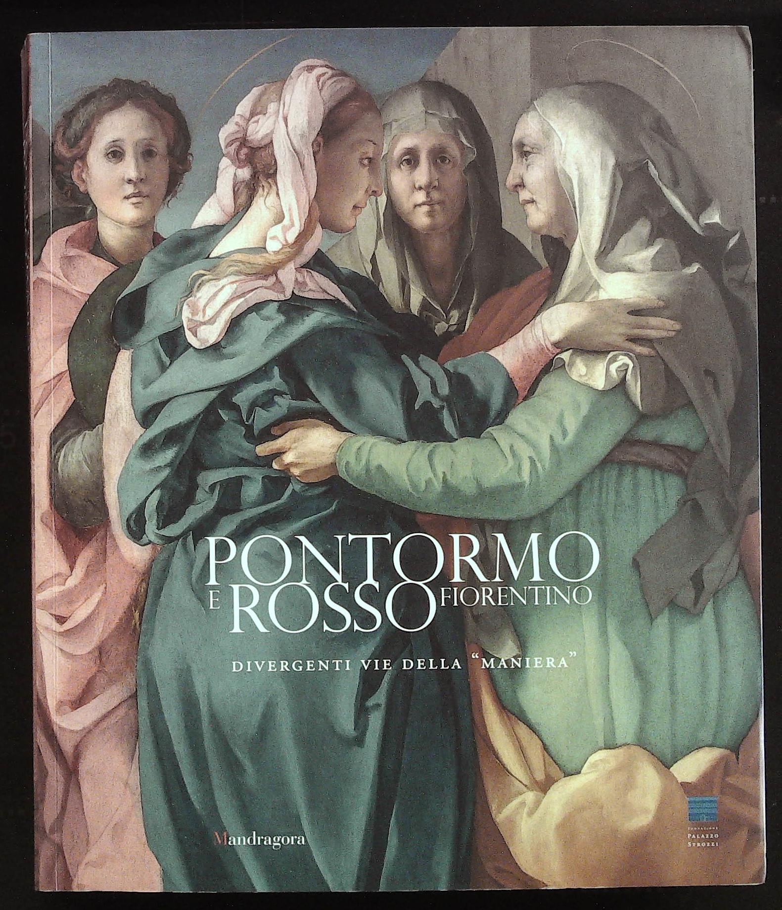 Pontormo e Rosso fiorentino. Divergenti vie della "Maniera"