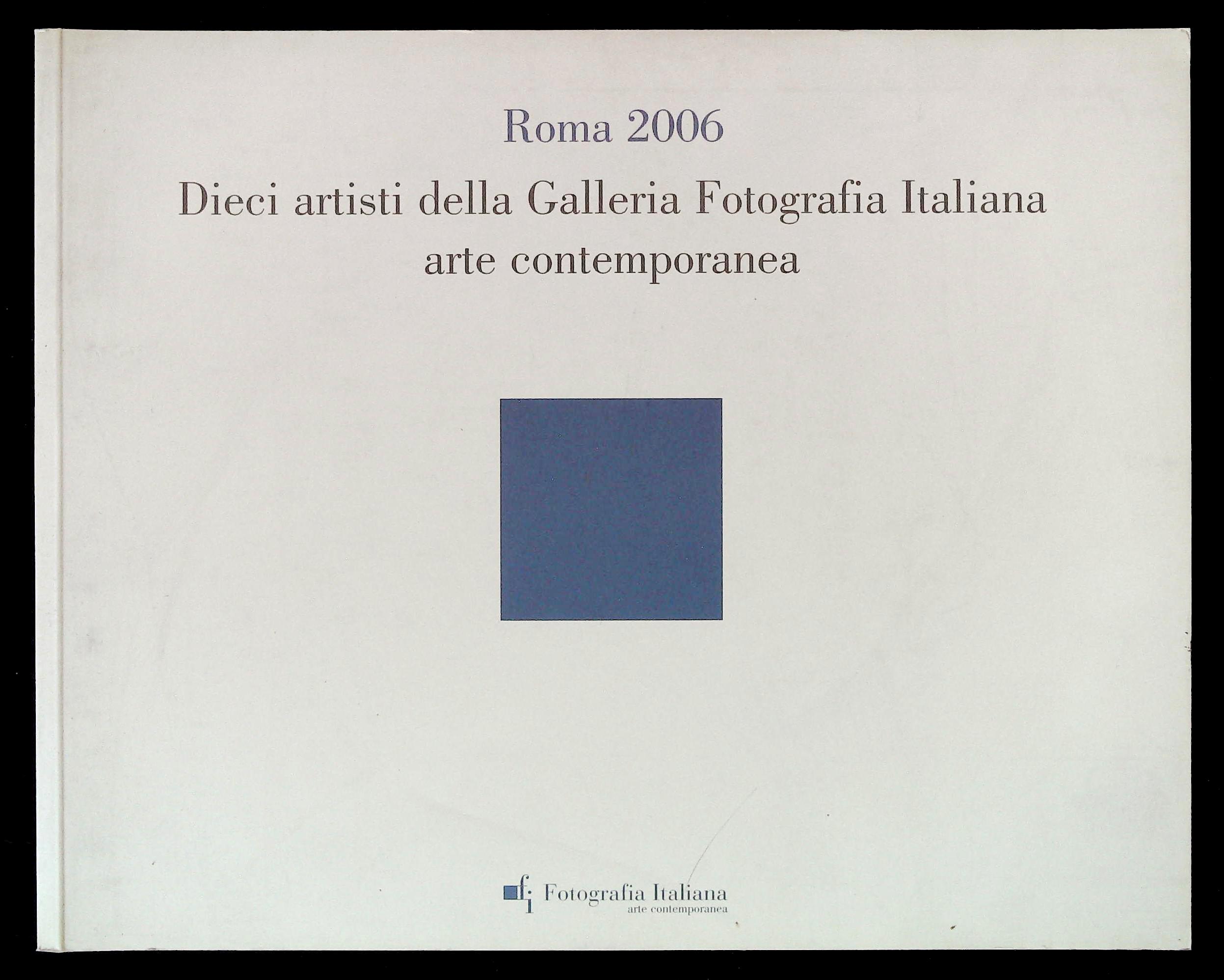 Roma 2006. Dieci artisti della Galleria Fotografia Italiana arte contemporanea