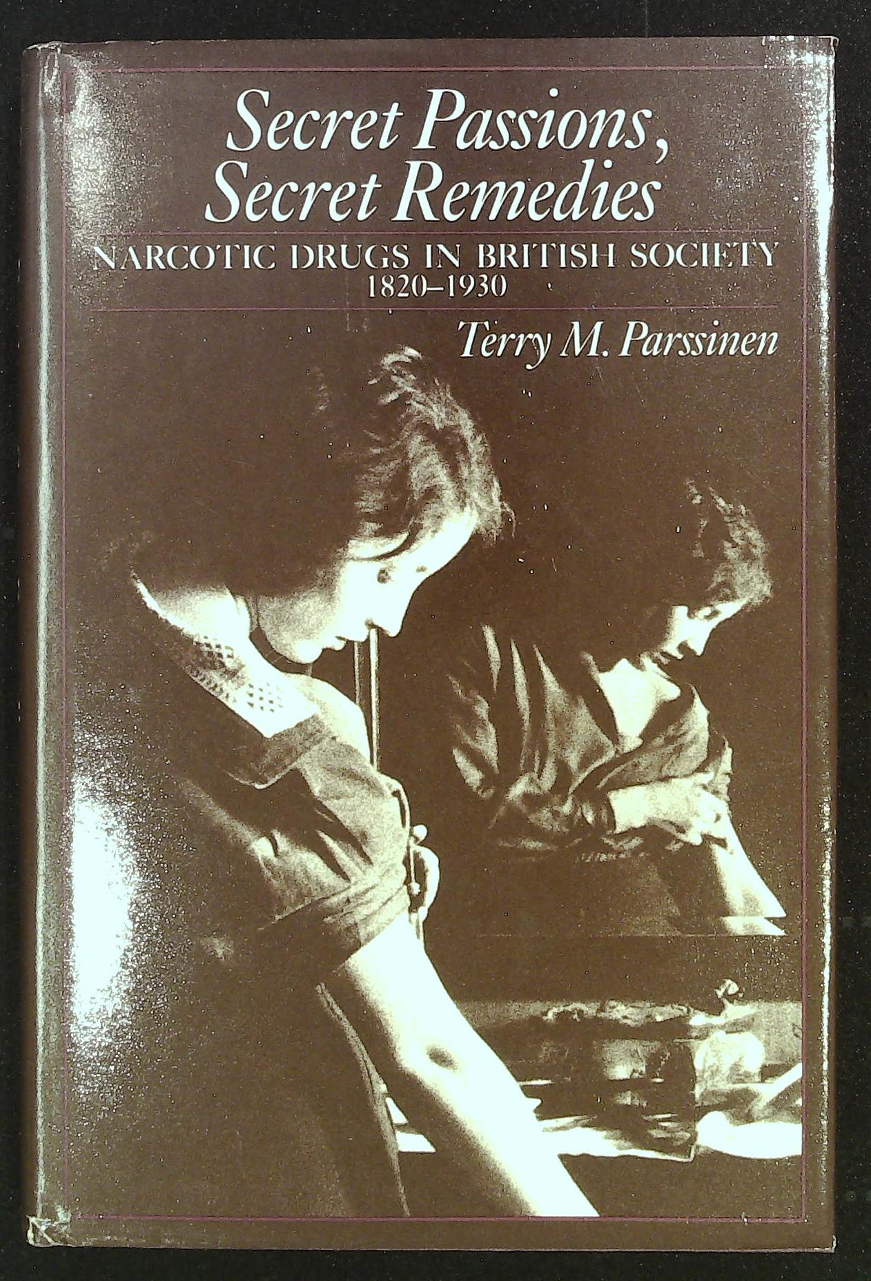 Secret Passions, Secret Remedies. Narcotic drugs in British society 1820-1930