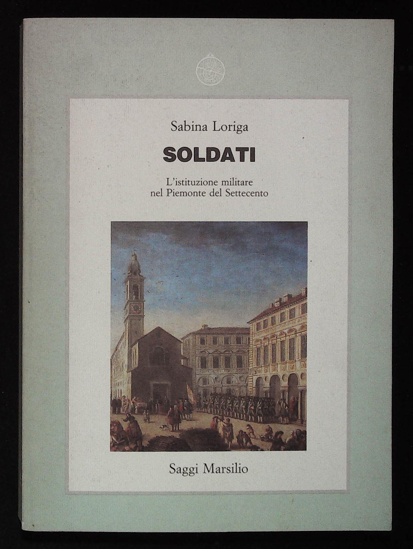 Soldati. L'istituzione militare nel Piemonte del Settecento. Con dedica autografa …