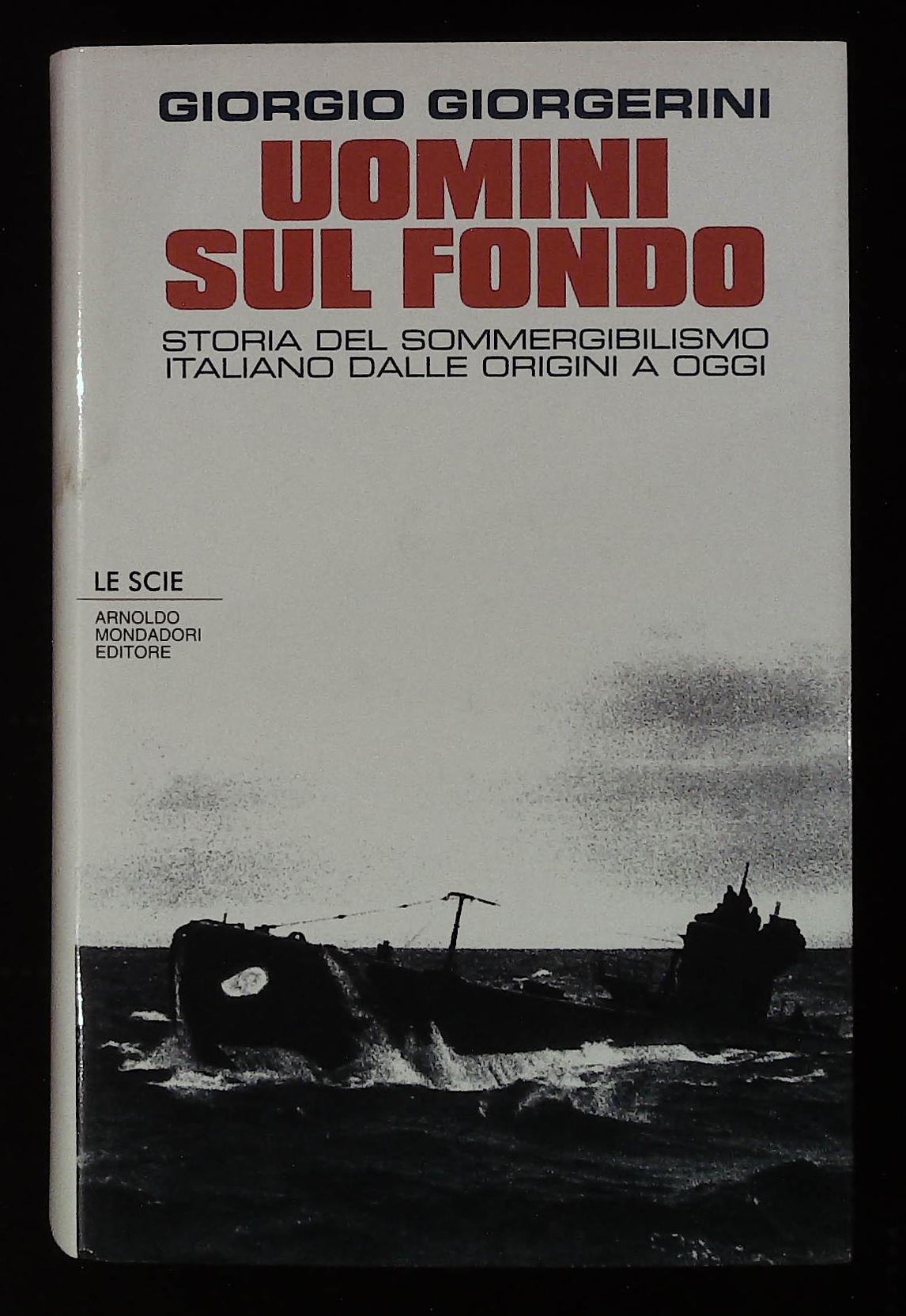 Uomini sul fondo. Storia del sommergibilismo italiano dalle origini a …