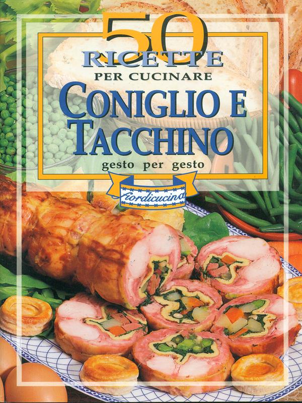 50 ricette per cucinare coniglio e tacchino
