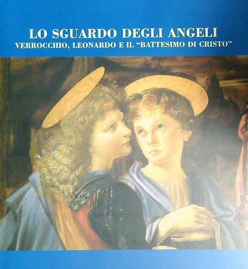 Lo sguardo degli angeli. Verrocchio, Leonardo e il 'Battesimo di …