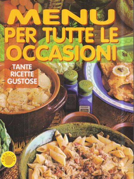 Menu' per tutte le occasioni. Tante ricette gustose