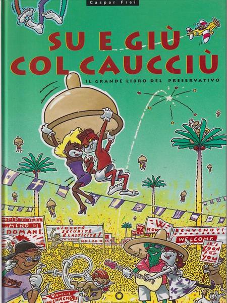 Su e giu' col caucciu'. Il grande libro del preservativo
