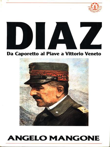 Diaz. Da Caporetto al Piave a Vittorio Veneto
