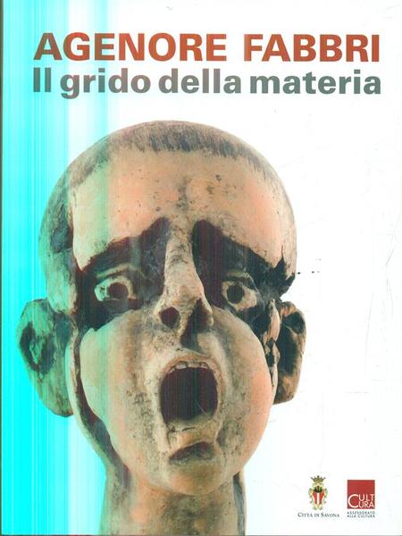 Agenore Fabbri. Il grido della materia. Ediz. illustrata