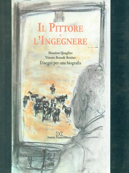 Il pittore e l'ingegnere. Disegni per una biografia