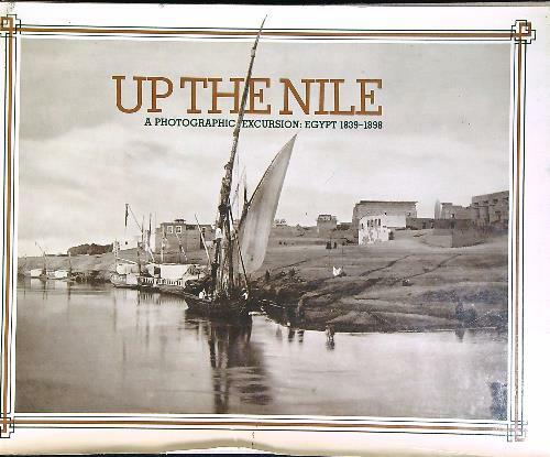 Up the Nile : a photographic excursion, Egypt 1839-1898