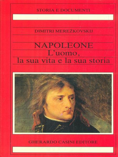 Napoleone. L'uomo, la sua vita e la sua storia
