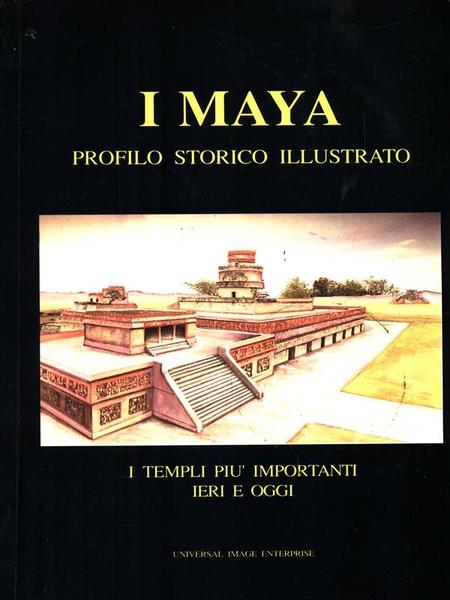 I Maya. Profilo storico illustrato. I templi piu' importanti ieri …