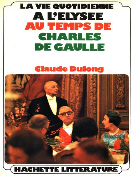 La vie quotidienne a l'Elysee au temps de Charles De …