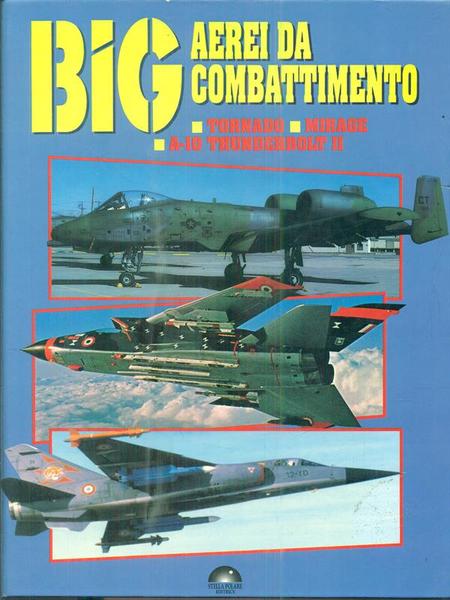 Big. Aerei da combattimento. Tornado - Mirage - A-10 Thunderbolt …