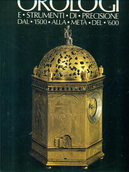 Orologi e strumenti di precisione dal 1500 alla meta' del …