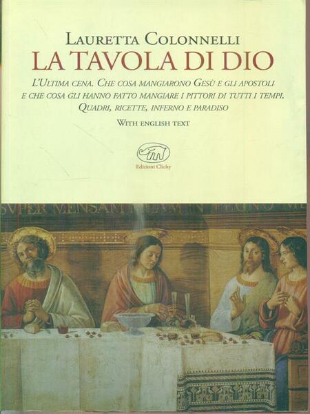 La tavola di Dio. L'Ultima Cena. Che cosa mangiarono Gesu' …