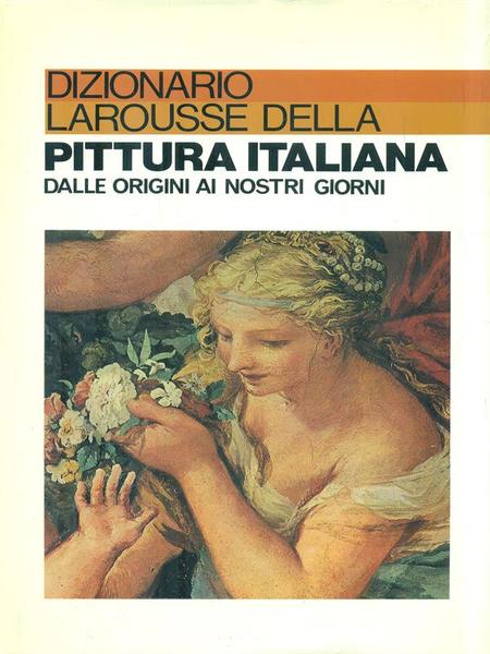 Dizionario Larousse della Pittura Italiana dalle origini ai nostri giorni