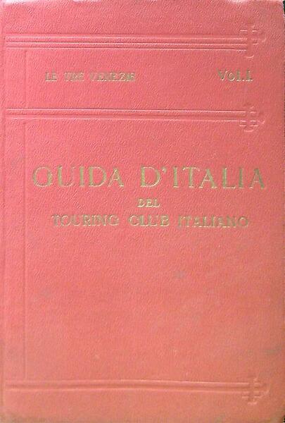 Guida d'Italia. Le tre Venezie. Vol I