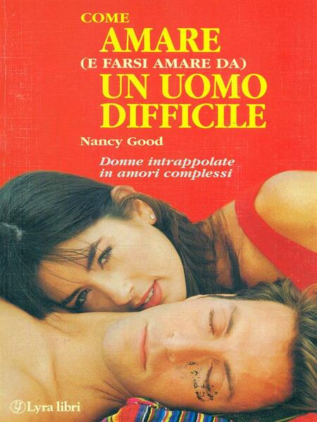 Come amare (e farsi amare da) un uomo difficile