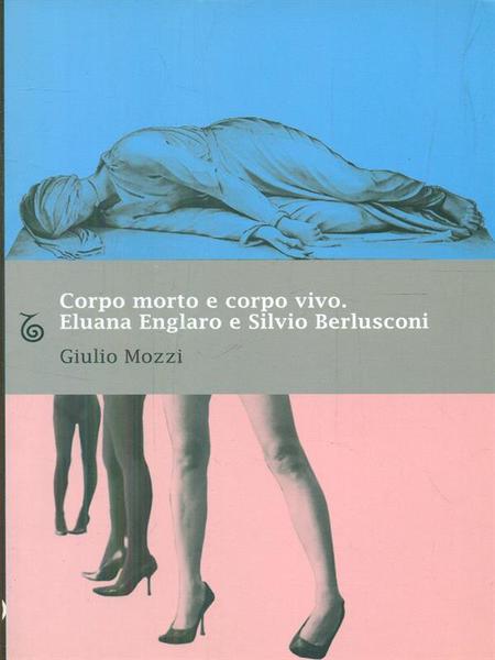 Corpo morto e corpo vivo. Eluana Englaro e Silvio Berlusconi