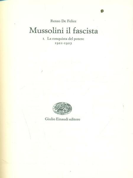 Mussolini il fascista I La conquista del potere 1921-1925