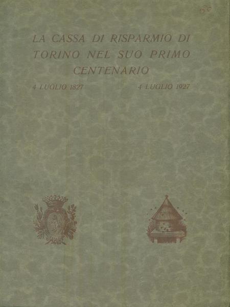 La cassa di Risparmio di Torino nel suo Primo Centenario