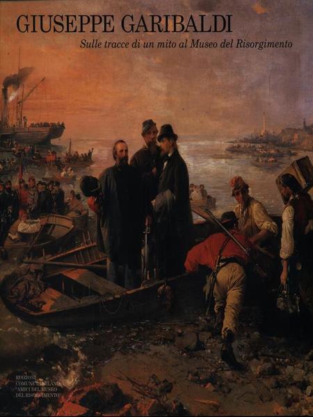 Giuseppe Garibaldi. Sulle tracce di un mito al Museo del …