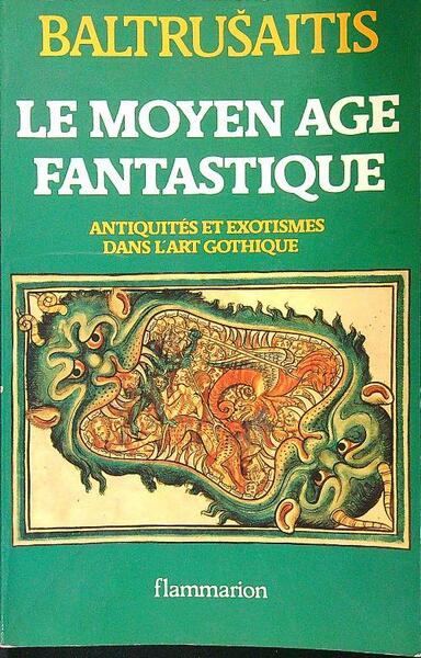Le Moyen age fantastique antiquites et exotismes dans l'art gothique