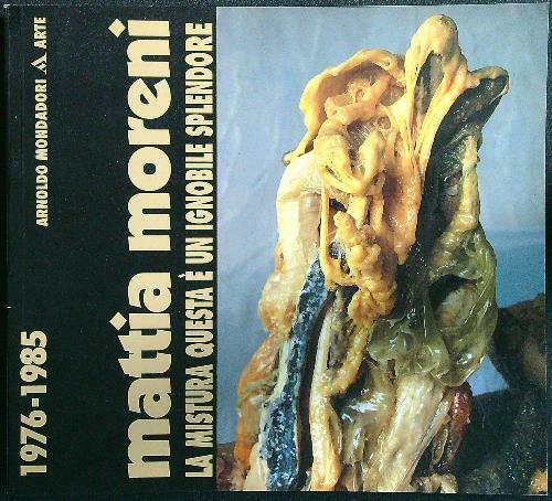 Mattia Moreni: la mistura questa e' un ignobile splendore, 1976-85