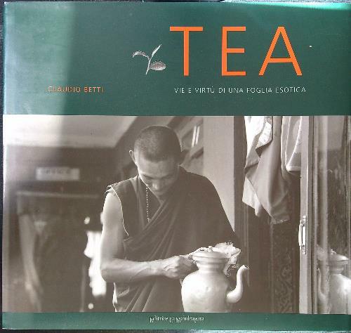 Tea. Vie e virtu' di una foglia esotica