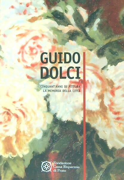 Guido Dolci. Cinquant'anni di pittura. La memoria della citta'