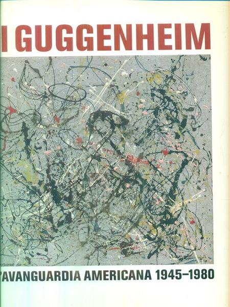 Il Guggenheim. L'avanguardia americana 1945-1980