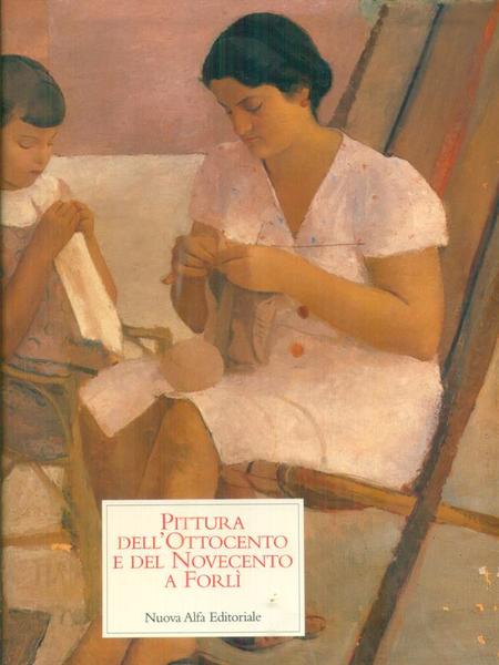 Pittura dell'Ottocento e del Novecento a Forli'